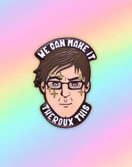 "We Can Make It Theroux This" Positivity Enamel Pin Badge 